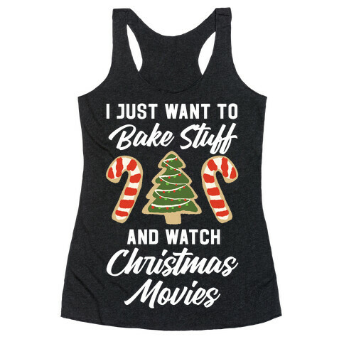 I Just Want to Bake Stuff and Watch Christmas Movies Racerback Tank Top