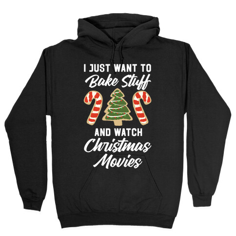 I Just Want to Bake Stuff and Watch Christmas Movies Hooded Sweatshirt
