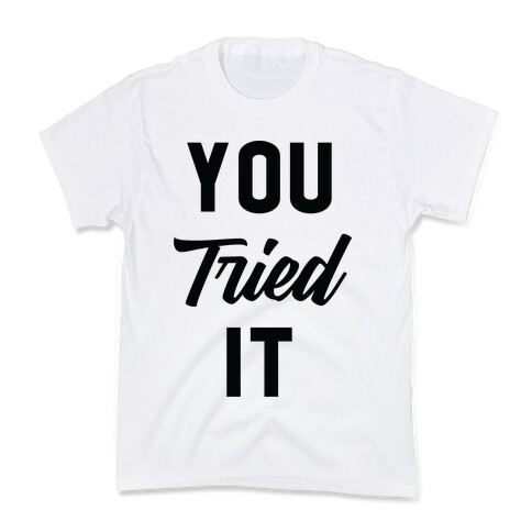 You Tried It Kids T-Shirt