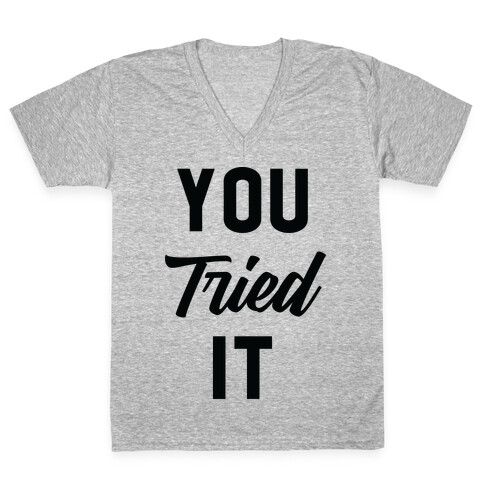 You Tried It V-Neck Tee Shirt