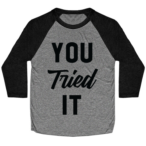 You Tried It Baseball Tee