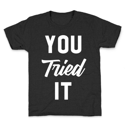 You Tried It Kids T-Shirt