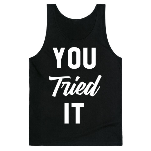 You Tried It Tank Top