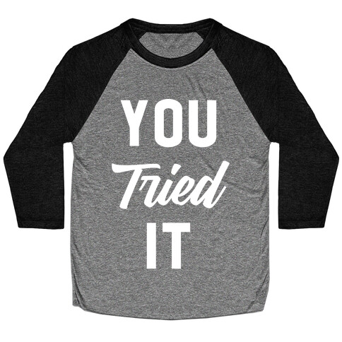 You Tried It Baseball Tee