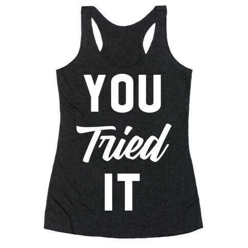 You Tried It Racerback Tank Top