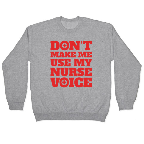 Don't Make Me Use My Nurse Voice Pullover