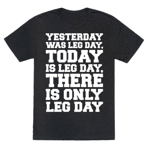 There Is Only Leg Day White Print  T-Shirt