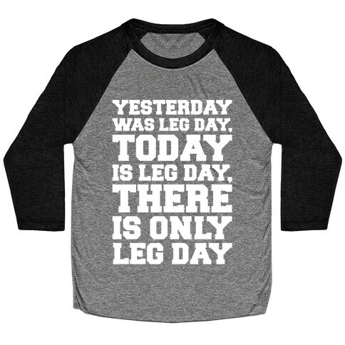 There Is Only Leg Day White Print  Baseball Tee