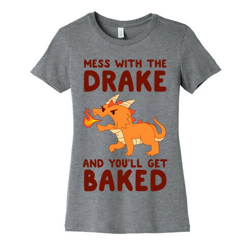 Mess With The Drake And You'll Get Baked Womens T-Shirt