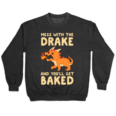 Mess With The Drake And You'll Get Baked Pullover