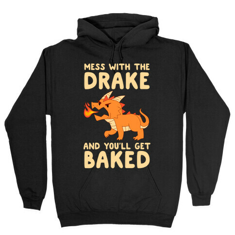 Mess With The Drake And You'll Get Baked Hooded Sweatshirt