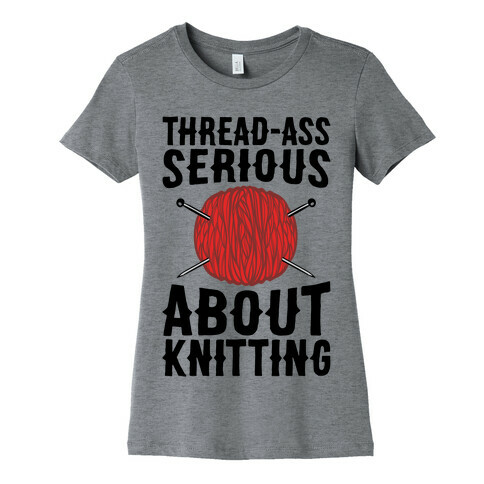 Thread-Ass Serious About Knitting Parody Womens T-Shirt