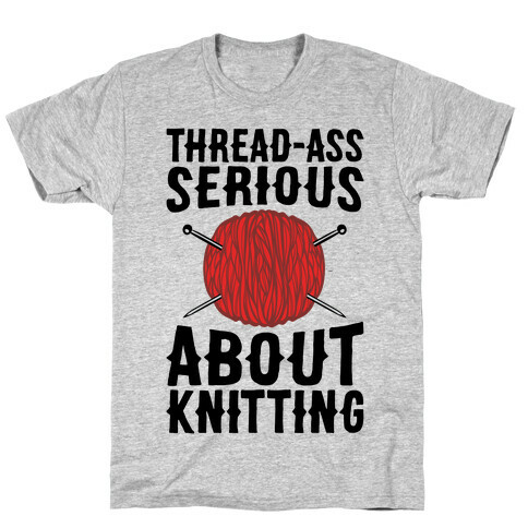 Thread-Ass Serious About Knitting Parody T-Shirt