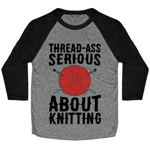 Thread-Ass Serious About Knitting Parody Baseball Tee