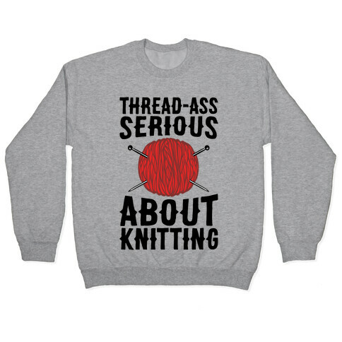 Thread-Ass Serious About Knitting Parody Pullover