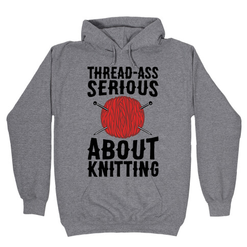 Thread-Ass Serious About Knitting Parody Hooded Sweatshirt