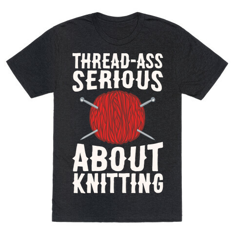 Thread-Ass Serious About Knitting Parody White Print T-Shirt