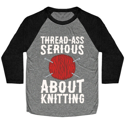 Thread-Ass Serious About Knitting Parody White Print Baseball Tee