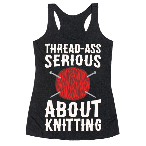 Thread-Ass Serious About Knitting Parody White Print Racerback Tank Top