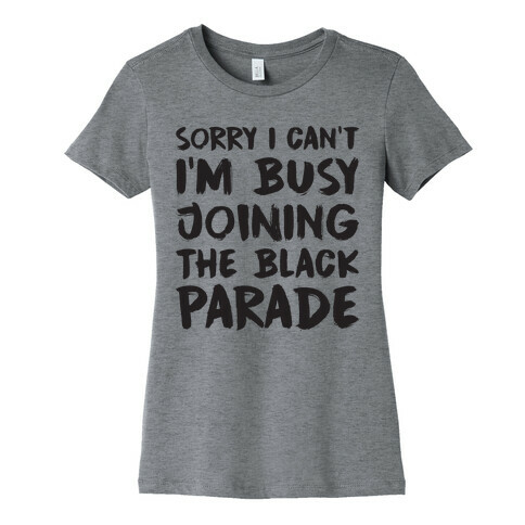 Sorry I Can't I'm Busy Joining The Black Parade Womens T-Shirt