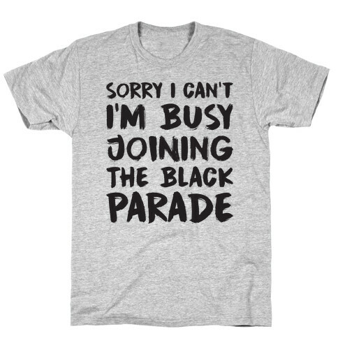 Sorry I Can't I'm Busy Joining The Black Parade T-Shirt