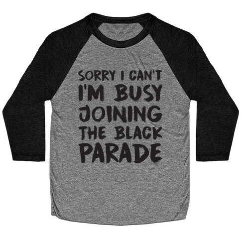 Sorry I Can't I'm Busy Joining The Black Parade Baseball Tee