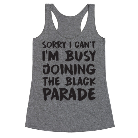 Sorry I Can't I'm Busy Joining The Black Parade Racerback Tank Top