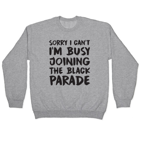 Sorry I Can't I'm Busy Joining The Black Parade Pullover