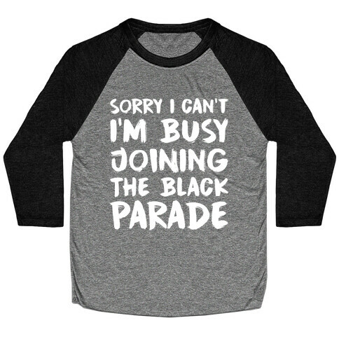 Sorry I Can't I'm Busy Joining The Black Parade Baseball Tee