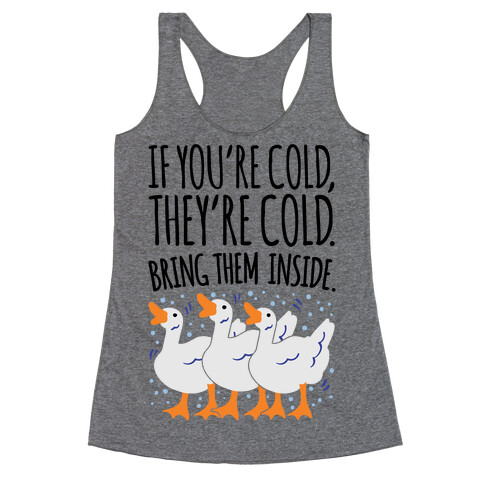 If You're Cold They're Cold Geese Parody Racerback Tank Top