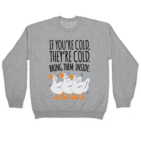 If You're Cold They're Cold Geese Parody Pullover