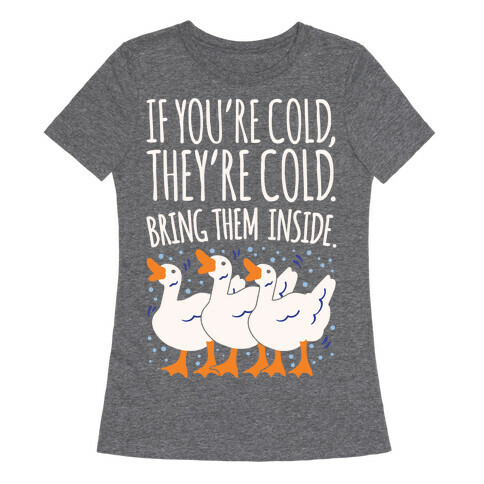 If You're Cold They're Cold Geese Parody White Print Womens T-Shirt