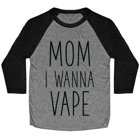 Mom I Wanna Vape Baseball Tee