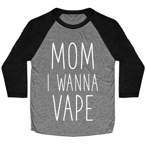 Mom I Wanna Vape Baseball Tee