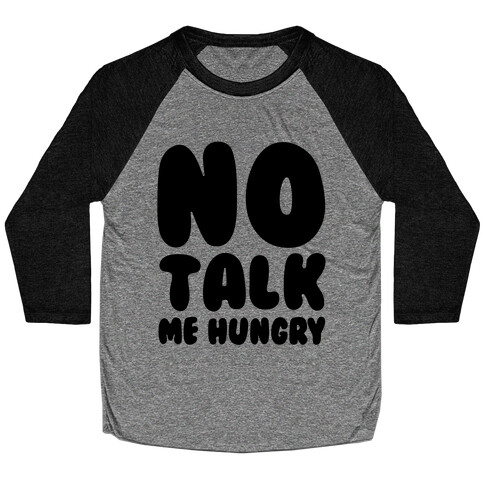 No Talk Me Hungry  Baseball Tee