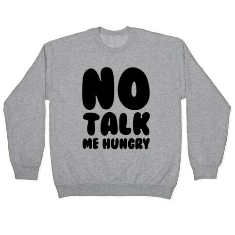 No Talk Me Hungry  Pullover
