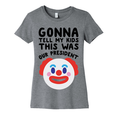 Gonna Tell Me Kids This Was Our President Womens T-Shirt