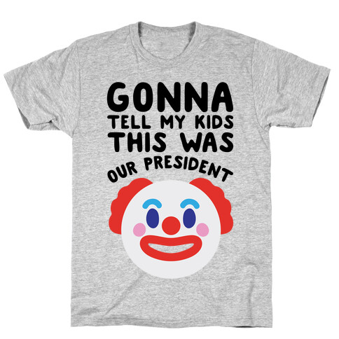 Gonna Tell Me Kids This Was Our President T-Shirt