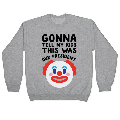 Gonna Tell Me Kids This Was Our President Pullover