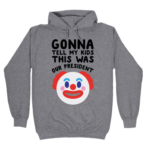 Gonna Tell Me Kids This Was Our President Hooded Sweatshirt