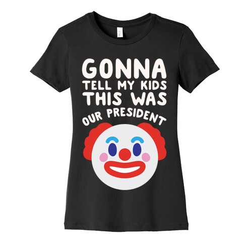 Gonna Tell Me Kids This Was Our President White Print Womens T-Shirt