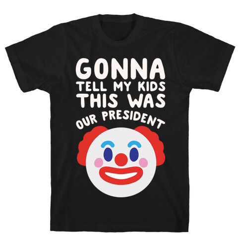 Gonna Tell Me Kids This Was Our President White Print T-Shirt