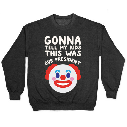 Gonna Tell Me Kids This Was Our President White Print Pullover