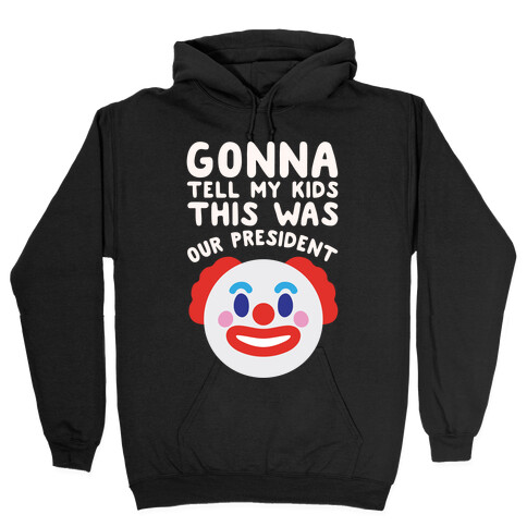 Gonna Tell Me Kids This Was Our President White Print Hooded Sweatshirt