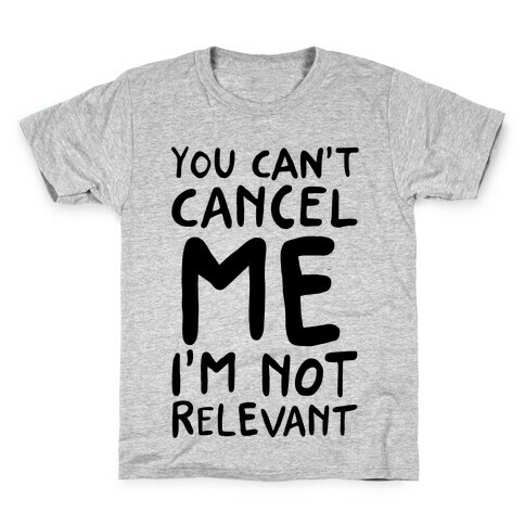You Can't Cancel Me I'm Not Relevant  Kids T-Shirt