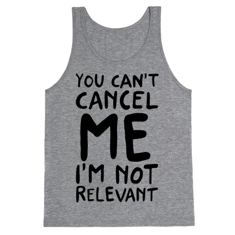 You Can't Cancel Me I'm Not Relevant  Tank Top