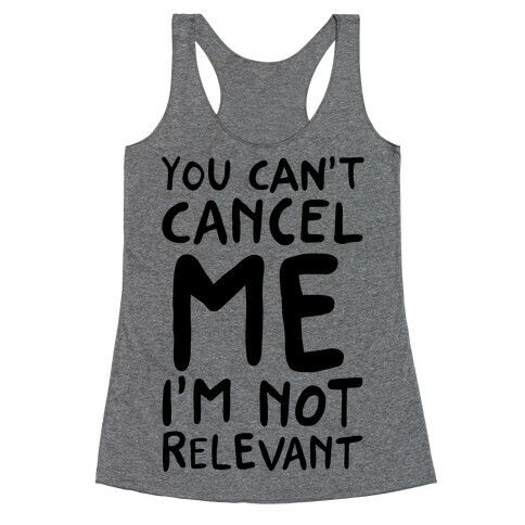 You Can't Cancel Me I'm Not Relevant  Racerback Tank Top