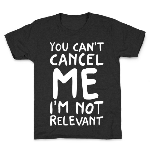 You Can't Cancel Me I'm Not Relevant  Kids T-Shirt