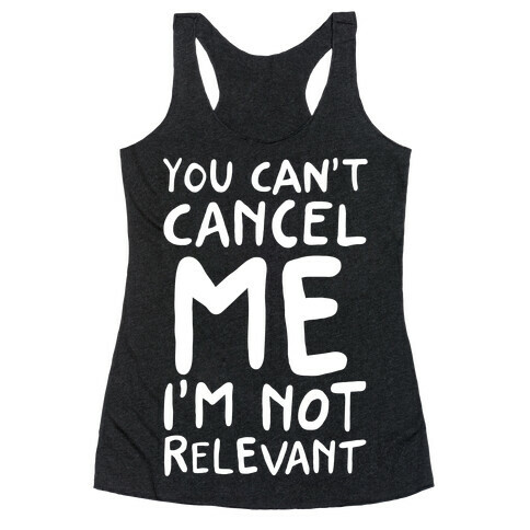 You Can't Cancel Me I'm Not Relevant  Racerback Tank Top