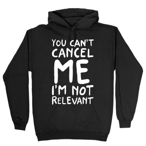 You Can't Cancel Me I'm Not Relevant  Hooded Sweatshirt